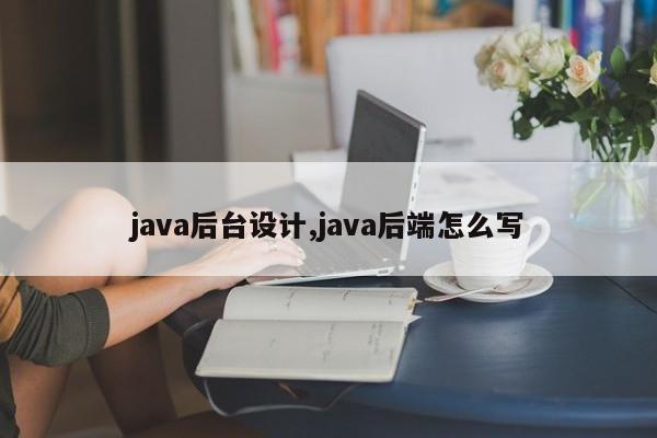 java后台设计,java后端怎么写